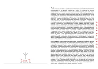 M     e preocupo por saber si aquellos psicoanalistas a los que enseñé algo transmitirán
                       propiamente lo que dije. Ahí está el sentido de la prueba que constituyen las sesiones
                       consagradas a un Seminario en el cual no puedo admitir tanta gente, por la razón de que
                       esta asistencia misma sería un obstáculo a esta verificación. Si es verdad que la aspiración
                       primaria del sujeto psicológico es la de presentar al deseo del Otro este objeto falaz que es
                       su imagen de sí, no podríamos tomar precauciones demasiado riguros as para no ver
                       nunca bajo una forma cualquiera en lo que se llama la cura psicoanalítica —que es una
                       experiencia propiamente trascendente— en vista de lo que se expresa hasta ahora en el
                       orden de la ética. No podríamos jamás tomar demasiadas precauciones para definir las
                       vías por donde esta fórmula de la relación del sujeto al deseo del Otro, que acabo de dar
                       al principio, y que nunca fue en ninguna doctrina filosófica superada, ya sea efectivamente
                       superada, franqueada, de una manera radical. Por esto, a falta de poder estar el cuarto
                       miércoles en el que se proseguirá los debates que se instauraron desde los dos últimos
                       miércoles sobre el tema de las formulaciones del Señor Stein, —aquí presente en la
                       primera fila de esta asamblea—, lo interrogaré para que se retome la pelota sobre lo que
                       entiende por este pretendido masoquismo imputado al paciente en la medida en que se
                       somete a una regla severa, porque ir tan rápido a definir esto como masoquismo,
                       —después de todo—, de esto podríamos no tener qué decir al principio, ¿si no es qué?.
                       Que él quiere. Es todo lo que podemos decir de esto. Él quiere: formula no vaga, sino
                       mínima del deseo. ¿Todo deseo entonces sería —de ser deseo y en sí mismo—,
                       masoquista?. Seguramente. Si la cuestión vale ser planteada, vale ta mbién de no ser
                       zanjada demasiado pronto sobre todo si recordamos la formula que di al hablar de El
                       deseo y su interpretación, que en un cierto sentido, vistas las condiciones de la experiencia
                       psicoanalítica, el deseo es su interpretación.

                       Exponerse a esta situación que es, verdaderamente, fundamental, de que toda demanda
                       no puede ser sino decepcionada, ahí está, sin duda, lo que el paciente tiene que afrontar y
                       lo que no podría prever al principio. Y por el resto ¿qué es masoquismo en este caso?, ¿es
                       ofrecerse a la decepción?, como lo formuló muy bien otro de mis interlocutores. El analista
                       es, en efecto, el sujeto supuesto saber, supuesto saber todo, salvo lo que respecta a la
                       verdad del paciente. Y mucho más que una situación que se establece sobre los datos de
                       los que les indico aquí la punta, no nos dice el paciente que se ofrece a la experiencia
                       analítica: —es usted el que sufrirá si usted me demanda la verdad. Esta ley de que toda
                       demanda no puede ser sino decepcionada, usted no gozará de mi verdad y es por esto
                       que le supongo saber, es por esto lo que lo obliga a estar errado. La función
                       epistemológica es la verdad que se ofrece como goce y que sabe por ahí mismo ser
                       defendida, porque ¿quién podría gozar de la verdad?. Función, pues, más bien mítica.
                       Déjenme adherir estos dos términos en una sola palabra y reciban, psicoanalistas,
                       investiduras de lo que acá le es impuesto al adjetivo en una sola palabra: la más bien
                       mítica(56). Lo que el paciente hace de nosotros es lo que nos hace caer de l a posición de
                       pirronianos. Ustedes querrán saber más de esto. Despierto vuestro deseo más reflexivo,
                       es decir el más imposible de reconocer. El predicado con el que ustedes me afectarán es
2 de Febrero de 1966   vuestra caída. Si ustedes califican, ustedes se califican. Yo triunfo.
 