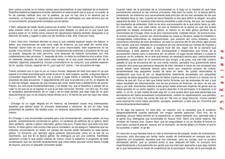 esto vuelve a echar en el mismo campo para desmistificar la casi totalidad de la tradición      Cuando hablo de la goticidad de la Universidad no lo digo en la medida en que haya
filosófica dialéctica hegeliana incluida, demostró en esta ocasión ser lo que yo no puedo, al   permanecido siempre en las mismos principios, más bien ha caído. En la época gótica,
fin de cuentas calificar sino con la palabra, ya que no hay otra a mi alcance por el            justamente, se mantenía muy severamente este principio de las dos verdades de las que
momento, un freudiano. Y aquellos que merecen ser calificados con este término son en           les hablaba hace un rato. Cuando se hacía filosofía no era para definir la religión, era para
mi conocimiento, propiamente contados con los dedos.                                            separarla de esta. En nuestros días hemos precedido a este mixing, del que, por supuesto
                                                                                                los resultados se extienden. Esto no es sino una evocación de lo que decía hace un rato.
Y bien, después de haber hecho justicia así al señor Tort, haberle agradecido, ofrecerle en     En todo caso, hay una cosa cierta, es que la Sorbona en la época en que era buena
esta ocasión todo lo que pueda convenirle para adaptar su obra en lo que fuera que              goticidad no estaba construida en gótico, al menos no en este gótico perfecto de la
pudiera estar en mi órbita como manera de republicarla haberla también designado a la           Universidad de Chicago. Esto no es sino impresionante. Ustedes tienen, de to dos modos,
atención de todos y rogado a cada uno de remitirse a ella, diré, línea por línea.               la misma sensación cuando ven amontonadas en masa en Museos, estas formidables e
                                                                                                inimaginables colecciónes de impresionistas, que parecen ahí como exilados, como
Y bien, Dios mío, intentaré decirles un poco lo que ustedes esperan según me dijeron, a         prisioneros extraídos de esta atmósfera, de esta luz parisina del fin del último siglo donde
saber, mis impresiones de este corto viaje de América, ya que pasé ahí veinte días.             han nacido, que son visitadas en una especie de uso ceremonial por hordas de mujeres y
Abordar, sobre todo de una manera así un poco improvisada, esta experiencia no es               niñas que desfilan debo decir, a alguna hora del día, algún día de la semana que
quizás, muy cómodo. Primero, porque hay consecuencias prácticas o proyectos de los que          sobrevenga, a este especie de brillo incomparable y desgarrador que toman de su
no puedo, después de todo servirme, sino después de haberlo consultado con mis                  acumulación misma como si estuviera ahí, en efecto, mi lugar donde debiera ir a parar el
colaboradores más cercanos. Y, después de todo, no debo la confidencia sino a ellos. Esto       producto, en fin, brillante, de un arte que hemos, es necesario decirlo aquí, particularmente
no obstante, después de todo sobre este campo de lo que pude reencontrar ahí de la              desdeñado, quiero decir en el momento en que surgía, y es pues, una vez más, nuestro
realidad, digamos, psiquiátrica, incluso universitaria en su conjunto, que ustedes esperan      pasado el que se encuentra ahí de una cierta manera, pensaba muy gravemente sobre
de mi, quizás, incluso, esperan de mi, ¿por qué no?, sobre... mis recuerdos de viaje.           cualquier otra cosa que parecería después de todo, llamada a nacer en una sociedad que
                                                                                                existe desde hace bastante tiempo para tener sus maestros propios de cultura,
Tomar contacto con lo que no es un nuevo mundo, después de todo sino para mí ya que             evidentemente hay pequeños brotes de tanto en tanto. No puedo disimularles la
esperé a mi edad avanzada para poner el pie en él, esto sugiere, quizás, a algunos alguna       satisfacción que tuve al ver un departamento totalmente amueblado con pequeñas
curiosidad seguramente. No me voy a poner a jugar frente a ustedes al Keyserling a              muestras de estos pequeños impulsos de fiebre creativa que se intituló a sí misma con la
propósito de este encuentro. Y seguidamente diré que la prudencia y en fin, el respeto de       rúbrica de pop art. Era un tipo que había hecho fortunas con las empresas de taxi y que
lo real me obligan, después de una travesía tan corta, sobre todo a abstenerme de juicios.      había resultado ser efectivamente, uno de los primeros en financiar, es decir, en dar por
Pienso, por otra parte fundamentalmente, y no desde hoy, que el beneficio a extraer de un       aquí y por allá, doscientos dólares a ese grupo hasta entonces disperso de gente que se
viaje no es que se ve al regreso lo que le es bien conocido, familiar, con otro ojo. Es este    había lanzado en un cierto registro, no quiero describir ni los principios, ni el aspecto, ni el
el verdadero descubrimiento de un viaje y es en este sentido que este viaje es un gran          estilo, ni, en fin, lo que irradia de este pop art. Lo que quiero decir que este personaje que
descubrimiento que no se todavía hasta dónde va a ir el hecho de que veo aquí las cosas         permanecía ahí había amueblado completamente, vestido su departamento, sus paredes
(..............)(70).                                                                           cubiertas con los frutos, las obras del pop art. Me hizo un largo discurso, mucho camelo
                                                                                                para explicarme como había percibido, ayudado, sostenido, a este pop art. Encontré eso
...Chicago no un lugar elegido en mi historia, se tramaban cosas muy interesantes,              extraordinariamentesimpático.
aquellas que debían estar en principio destinadas a retirarme, de ahí en más, toda
posibilidad de palabra. No estaba pues, en absoluto descontento de ir a llevarla ahí yo         En fin algo me parecía, en este arte, en relación con la sociedad que él sostenía,
mismo.                                                                                          desgraciadamente cuando participé, sin ningún sentido particular, Dios mío, de la
                                                                                                paradoja, porque había sentido en la experiencia un placer bastante vivo, participé esto a
En Chicago vi una Universidad completa pero una Universidad ahí, ustedes saben, es muy          la gente muy distinguida que encontraba en Nueva York. Sentí una cierta reserva. Me
grande, completamente construida en gótico, un centenar de edificios de un gótico, debo         miraban de manera rara. Quiero decir que se preguntaban si no yo llevaba la broma un
decir perfecto. Jamás vi gótico más bello, gótico más puro. Puedo decir que está muy bien       poco lejos. porque el pop art, parece, por el momento, ya venido abajo y lo mismo al que lo
hecho. El falso gótico vale mucho más que el verdadero, se los aseguro. Sabemos que los         ha sucedido, a saber, el op art.
métodos universitarios en todos los países del mundo están fechados en esta época
gótica. La Sorbona, por ejemplo sigue estando estructurada como en la era de su                 En resumen lo que llamaba hace un rato la dominancia del pasado, acabo de ilustrárselos,
nacimiento, que era en la época gótica. Se distinguía ya por una violenta, manifiesta           improviso, pido disculpas por tardar tanto, acabo de ilustrárselos en campos que son,
oposición a todo lo que podía crearse de nuevo, como lo sabemos a propósito de esta             hablando con propiedad, aquellos que nos interesan, pero es, quizás, que no quisiera
condenación que les recordé recientemente que creyó deber apuntar contra Santo Tomás            demasiado decirlo, que yo quisiera evitar lo que, después de todo, no conozco sino
de Aquino, que era un pequeño innovador audaz.                                                  imperfectamente y forzosamente por gente que era más bien aspirante a que algo cambie
                                                                                                de lo que llamaremos el modo de enseñanza de la psicología, incluso de la psicología en
 