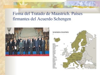 Firma del Tratado de Maastrich. Países
firmantes del Acuerdo Schengen
 