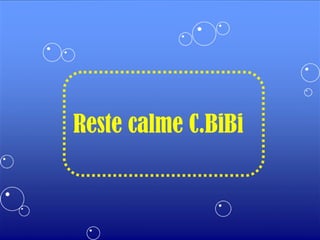 Reste calme C.BiBi
 