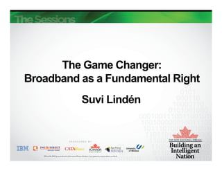 The Game Changer:
Broadband as a Fundamental Right
          Suvi Lindén
 
