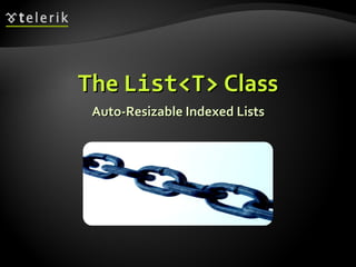 TheThe ListList<T><T> ClassClass
Auto-Resizable Indexed ListsAuto-Resizable Indexed Lists
 