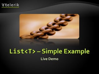 List<T>List<T> – Simple Example– Simple Example
Live DemoLive Demo
 