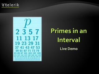 PrimesPrimes in anin an
IntervalInterval
Live DemoLive Demo
 