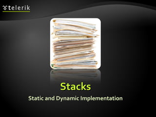 StacksStacks
Static and Dynamic ImplementationStatic and Dynamic Implementation
 