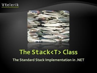 TheThe Stack<T>Stack<T> ClassClass
The Standard Stack Implementation in .NETThe Standard Stack Implementation in .NET
 