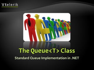 TheThe Queue<T>Queue<T> ClassClass
Standard Queue Implementation in .NETStandard Queue Implementation in .NET
 