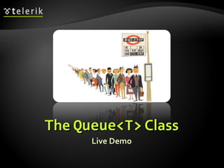 TheThe Queue<T>Queue<T> ClassClass
Live DemoLive Demo
 