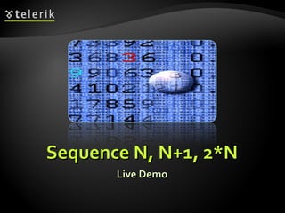Sequence N, N+1, 2*NSequence N, N+1, 2*N
Live DemoLive Demo
 