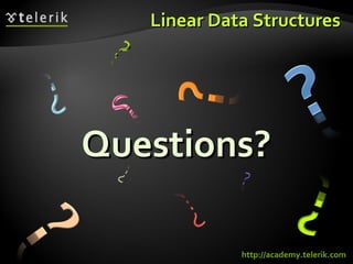 Linear Data StructuresLinear Data Structures
Questions?Questions?
http://academy.telerik.com
 