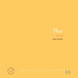 Max
                                                I   I   I

                                           Javier Termenón




         recomen
Relato




                          cuentos para la diversidad
                   dad




         +8
                                                             16
                   o pa
 as




         ra n s/
             iño
 