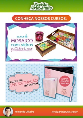Fernando Oliveira revistaartesanato.com.br
CONHEÇA NOSSOS CURSOS:
 