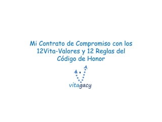 Mi Contrato de Compromiso con los
12Vita-Valores y 12 Reglas del
Código de Honor
vitagacy
 