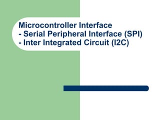 Microcontroller Interface
- Serial Peripheral Interface (SPI)
- Inter Integrated Circuit (I2C)
 