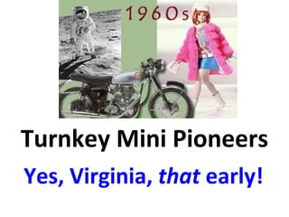 Turnkey Mini Pioneers Yes, Virginia,  that  early! 