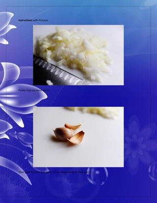 Instructions with Pictures
Finely chop up some onion.
Then grab three or four garlic cloves (depending on their size)…
 