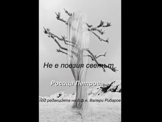 Не е поезия светът Росица Петрова под редакцията на д.ф.н. Валери Рибаров   