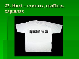 22. Hurt –  гэмтээх ,  євдїїлэх ,  харшлах 