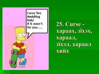25. Curse -  хараах ,  зїхэх ,  хараал ,  зїхэл ,  хараал хийх 