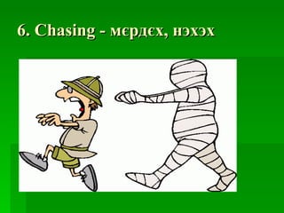 6.  Chasing  -  мєрдєх, нэхэх 