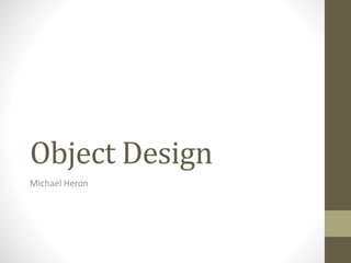 Object Design
Michael Heron
 