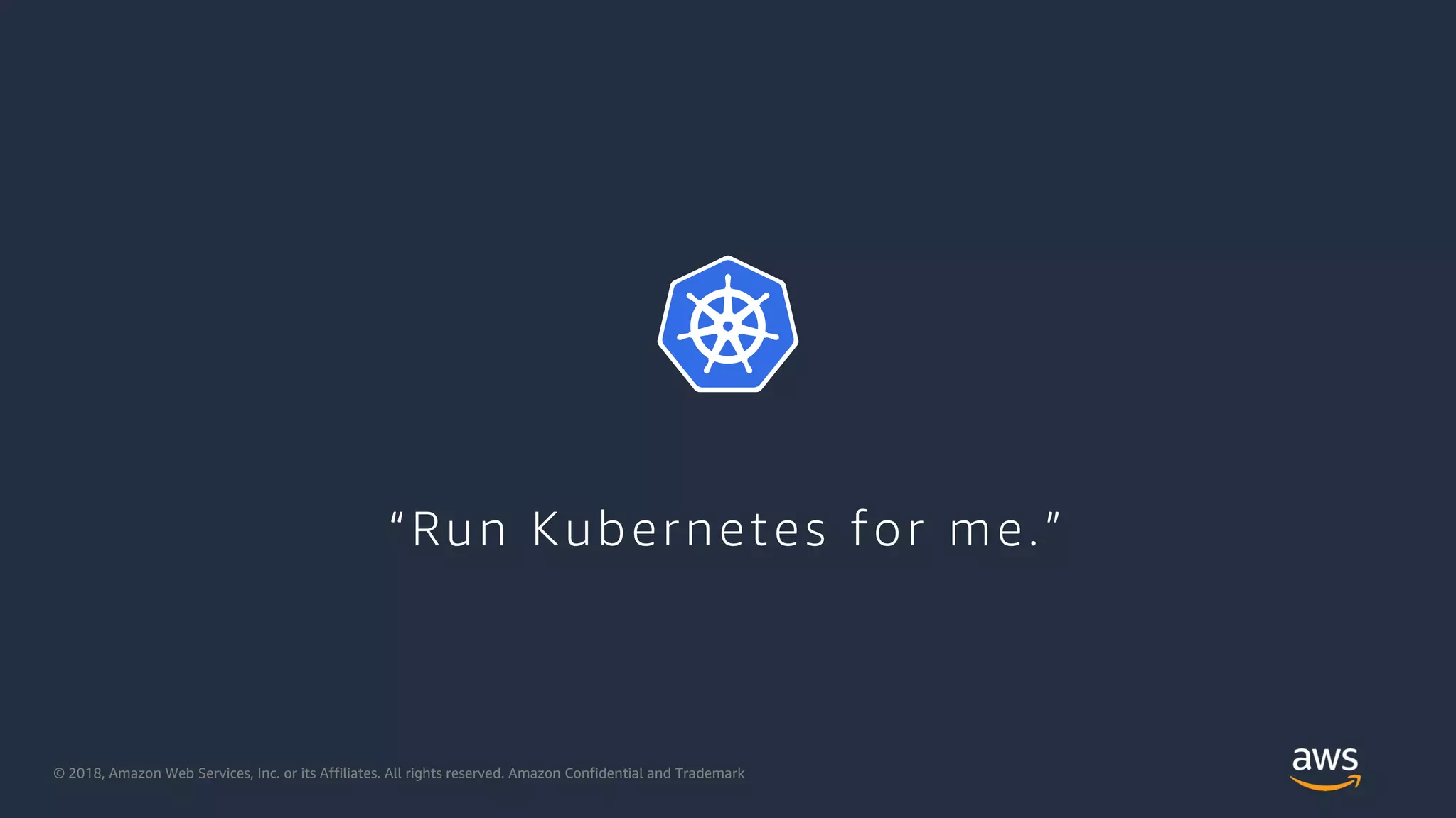 © 2018, Amazon Web Services, Inc. or its Affiliates. All rights reserved. Amazon Confidential and Trademark
“Run Kubernetes for me.”
 