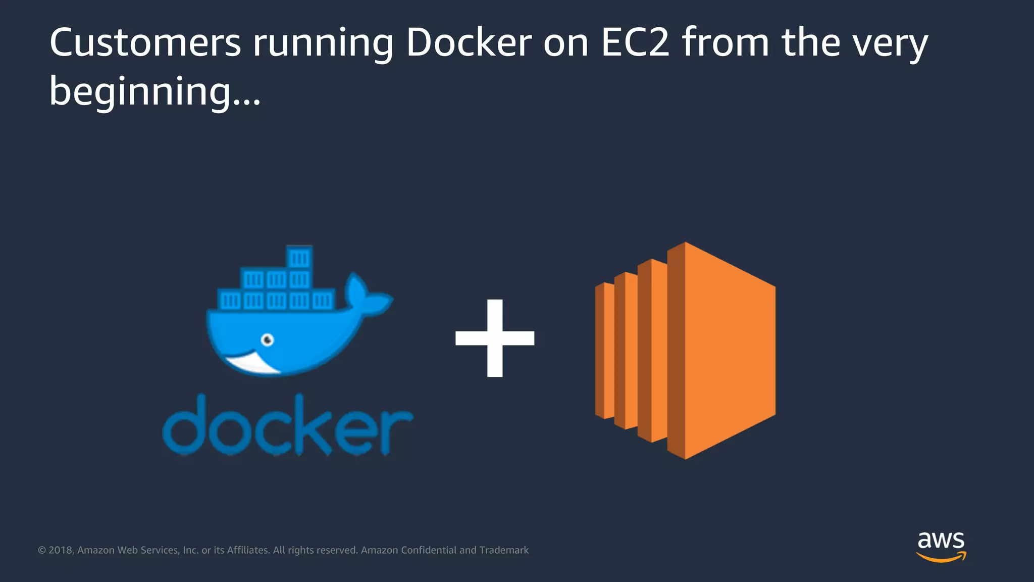 © 2018, Amazon Web Services, Inc. or its Affiliates. All rights reserved. Amazon Confidential and Trademark
Customers running Docker on EC2 from the very
beginning...
 