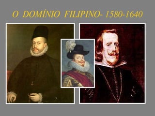 O DOMÍNIO FILIPINO- 1580-1640
 