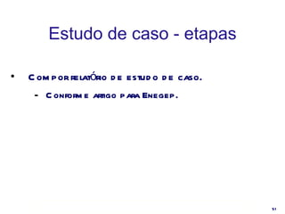 Estudo de caso - etapas Compor relatório de estudo de caso. Conforme artigo para Enegep. 