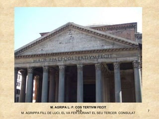M. AGRIPA L: F: COS TERTIVM FECIT M. AGRIPPA FILL DE LUCI, EL VA FER DURANT EL SEU TERCER  CONSULAT 