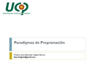 Profesor: Jhon Alexander Holguín Barrera
jhon.holguin@gmail.com
 