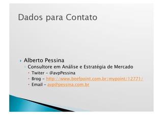   Alberto   Pessina
 ◦  Consultore em Análise e Estratégia de Mercado
     Twiter - @avpPessina
     Brog - http://www.beefpoint.com.br/mypoint/12771/
     Email – avp@pessina.com.br
 