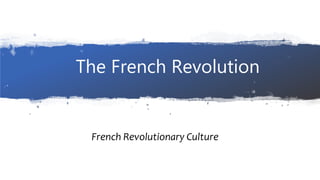 The French Revolution
French Revolutionary Culture
 