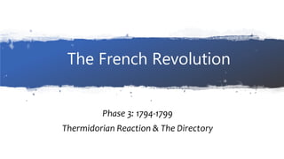 The French Revolution
Phase 3: 1794-1799
Thermidorian Reaction & The Directory
 