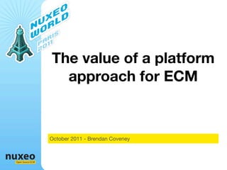 The value of a platform
                    approach for ECM



                  October 2011 - Brendan Coveney



Open Source ECM
 