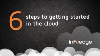 steps to getting started
in the cloud
6
 
