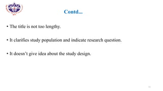 •
• Contd...
• The title is not too lengthy.
• It clarifies study population and indicate research question.
• It doesn’t give idea about the study design.
11
 