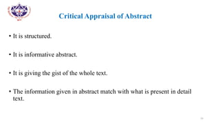 •
• Critical Appraisal of Abstract
• It is structured.
• It is informative abstract.
• It is giving the gist of the whole text.
• The information given in abstract match with what is present in detail
text.
15
 