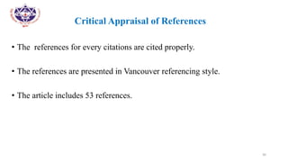 •
• Critical Appraisal of References
• The references for every citations are cited properly.
• The references are presented in Vancouver referencing style.
• The article includes 53 references.
30
 