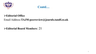 •
• Contd…
Editorial Office
Email Address:TAJM-peerreview@journls.tandf.co.uk
Editorial Board Members: 21
8
 