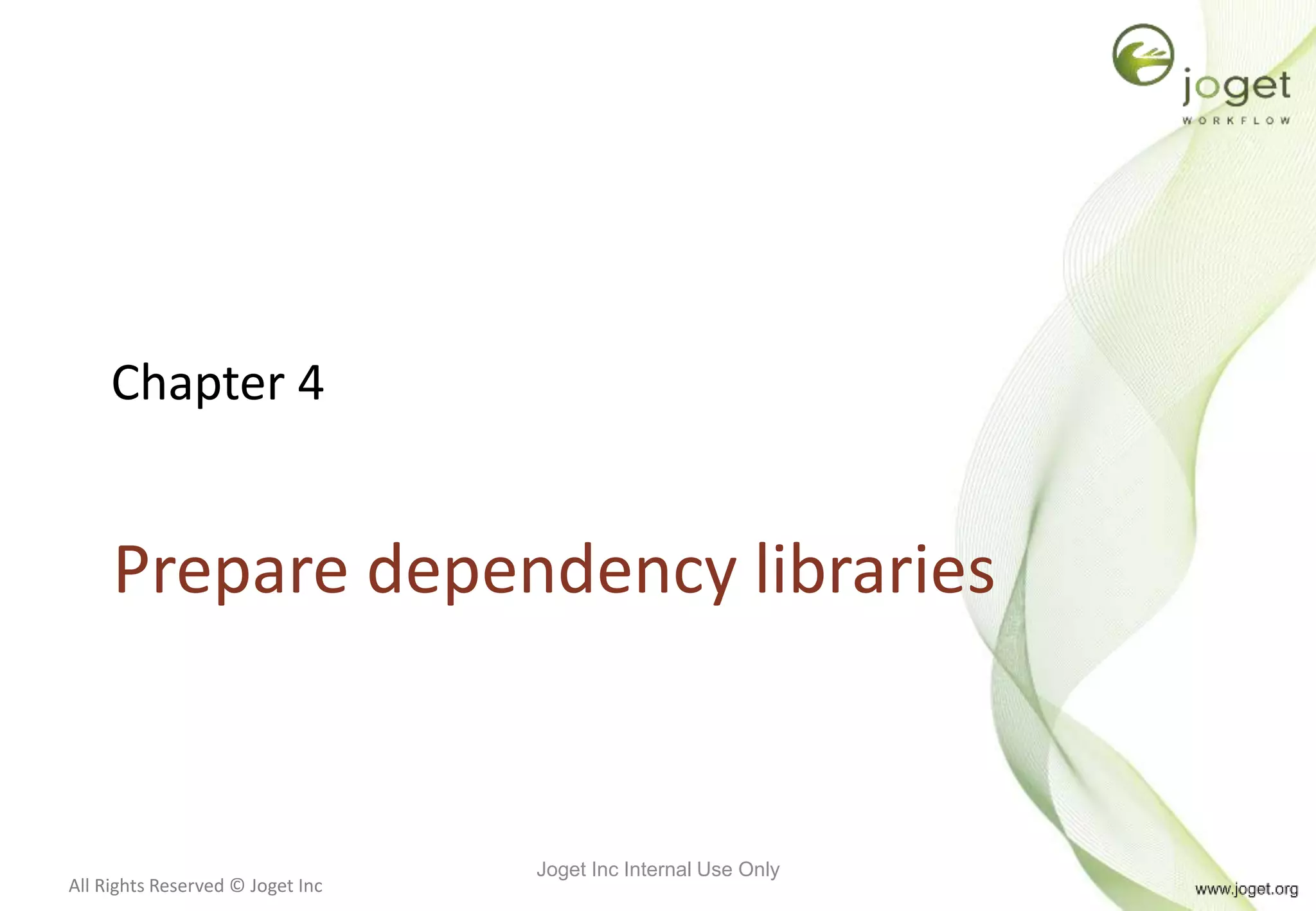 All Rights Reserved © Joget Inc
Chapter 4
Prepare dependency libraries
Joget Inc Internal Use Only
 