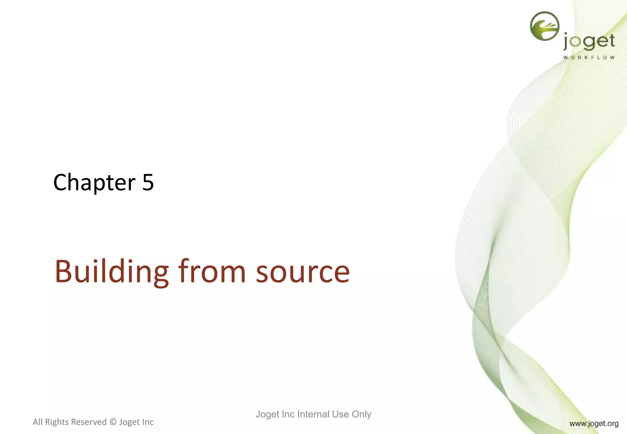 All Rights Reserved © Joget Inc
Chapter 5
Building from source
Joget Inc Internal Use Only
 