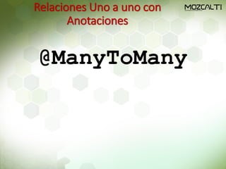 Relaciones Uno a uno con
Anotaciones
@ManyToMany
 