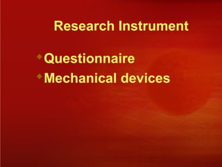 Research Instrument
Questionnaire
Mechanical devices
 