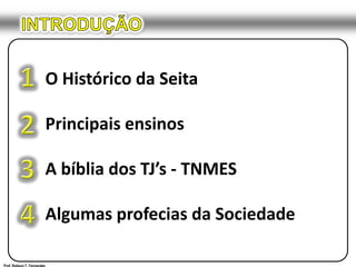 INTRODUÇÃO1O Histórico da SeitaPrincipais ensinosA bíblia dos TJ’s - TNMESAlgumas profecias da Sociedade234Prof. Robson T. Fernandes
