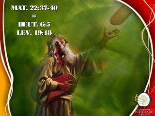 MAT. 22:37-40MAT. 22:37-40
==
DEUT. 6:5DEUT. 6:5
LEV. 19:18LEV. 19:18
 