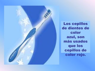 Los cepillos
de dientes de
     color
   azul, son
 más usados
    que los
 cepillos de
  color rojo.
 