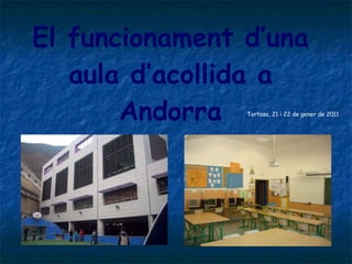 El funcionament d’una aula d’acollida a Andorra Tortosa, 21 i 22 de gener de 2011 