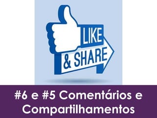 #6 e #5 Comentários e
Compartilhamentos
 