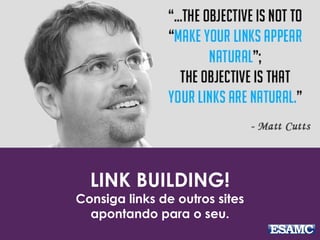 LINK BUILDING!
Consiga links de outros sites
apontando para o seu.
 